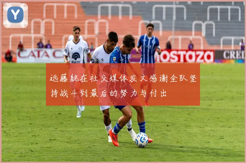 远藤航在社交媒体发文感谢全队坚持战斗到最后的努力与付出
